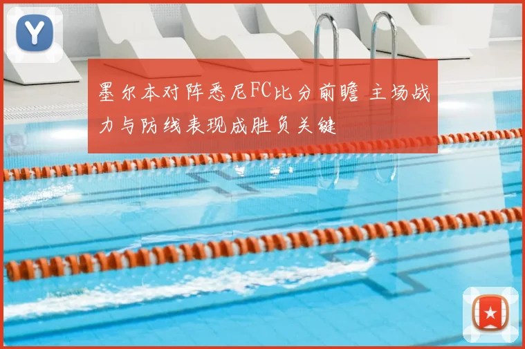 墨尔本对阵悉尼FC比分前瞻 主场战力与防线表现成胜负关键