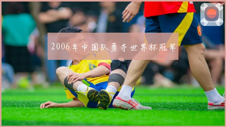 2006年中国队勇夺世界杯冠军