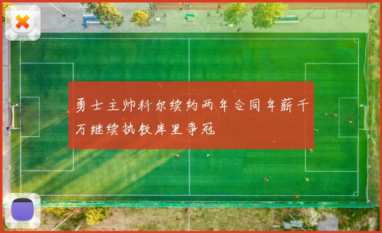 勇士主帅科尔续约两年合同年薪千万继续执教库里争冠