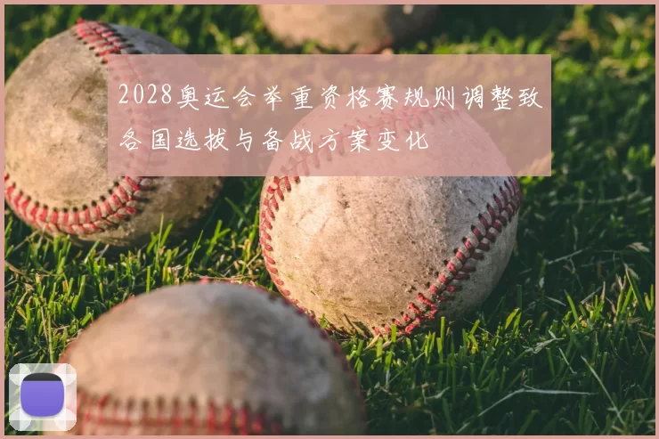 2028奥运会举重资格赛规则调整致各国选拔与备战方案变化