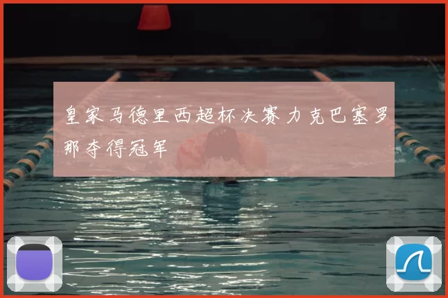 皇家马德里西超杯决赛力克巴塞罗那夺得冠军