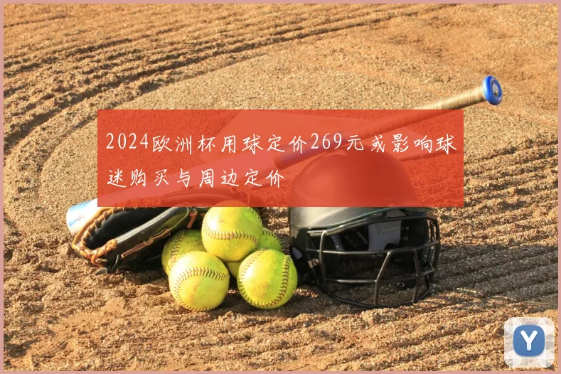 2024欧洲杯用球定价269元或影响球迷购买与周边定价