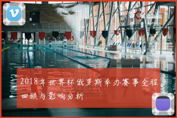 2018年世界杯俄罗斯举办赛事全程回顾与影响分析